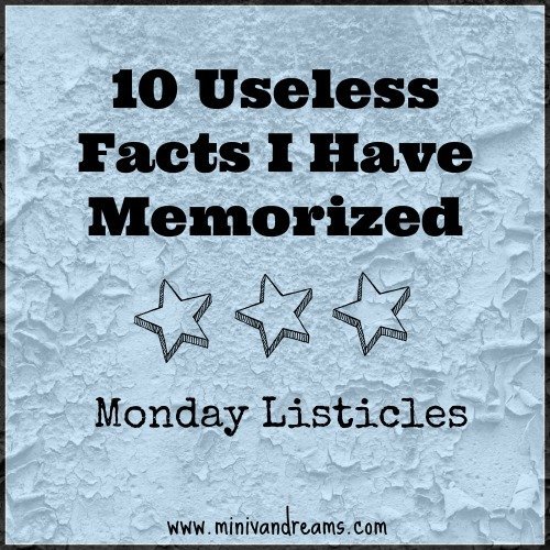 10 Useless Memorized Facts: Monday Listicles via Mini Van Dreams