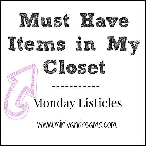 Must Have Items in My Closet | Monday Listicles via Mini Van Dreams #mondaylisticles #mondaybloghops