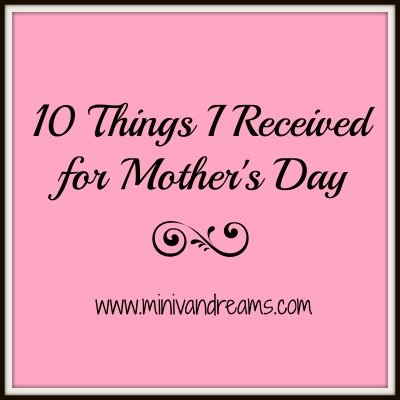 10 Things I Received for Mother's Day | Mini Van Dreams
