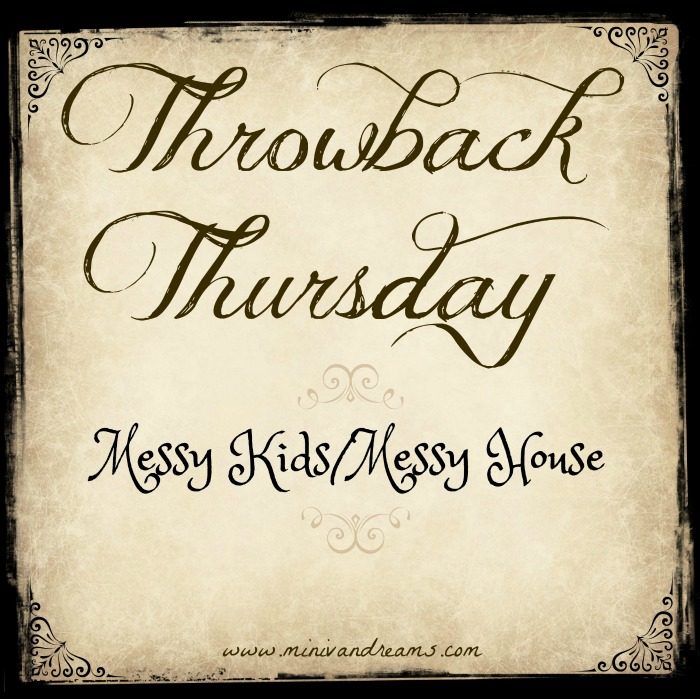 Messy Kids/Messy House #TBT | Mini Van Dreams