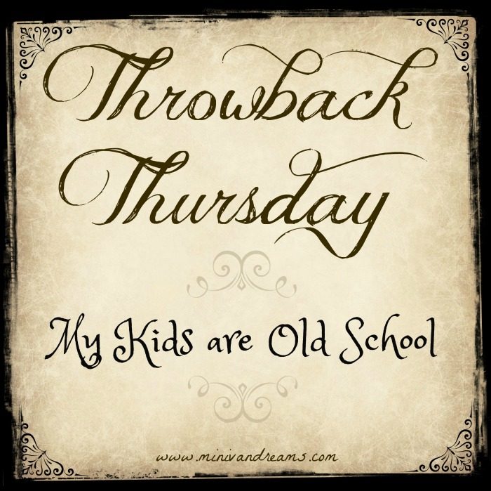 Throwback Thursday: My Kids are Old School | Mini Van Dreams